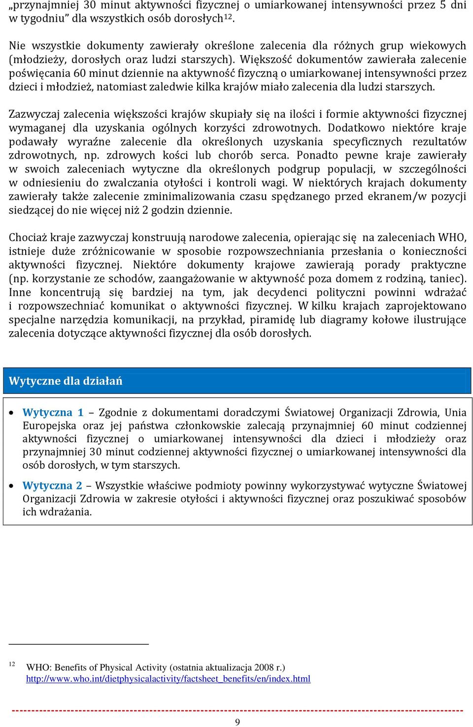 Większość dokumentów zawierała zalecenie poświęcania 60 minut dziennie na aktywność fizyczną o umiarkowanej intensywności przez dzieci i młodzież, natomiast zaledwie kilka krajów miało zalecenia dla