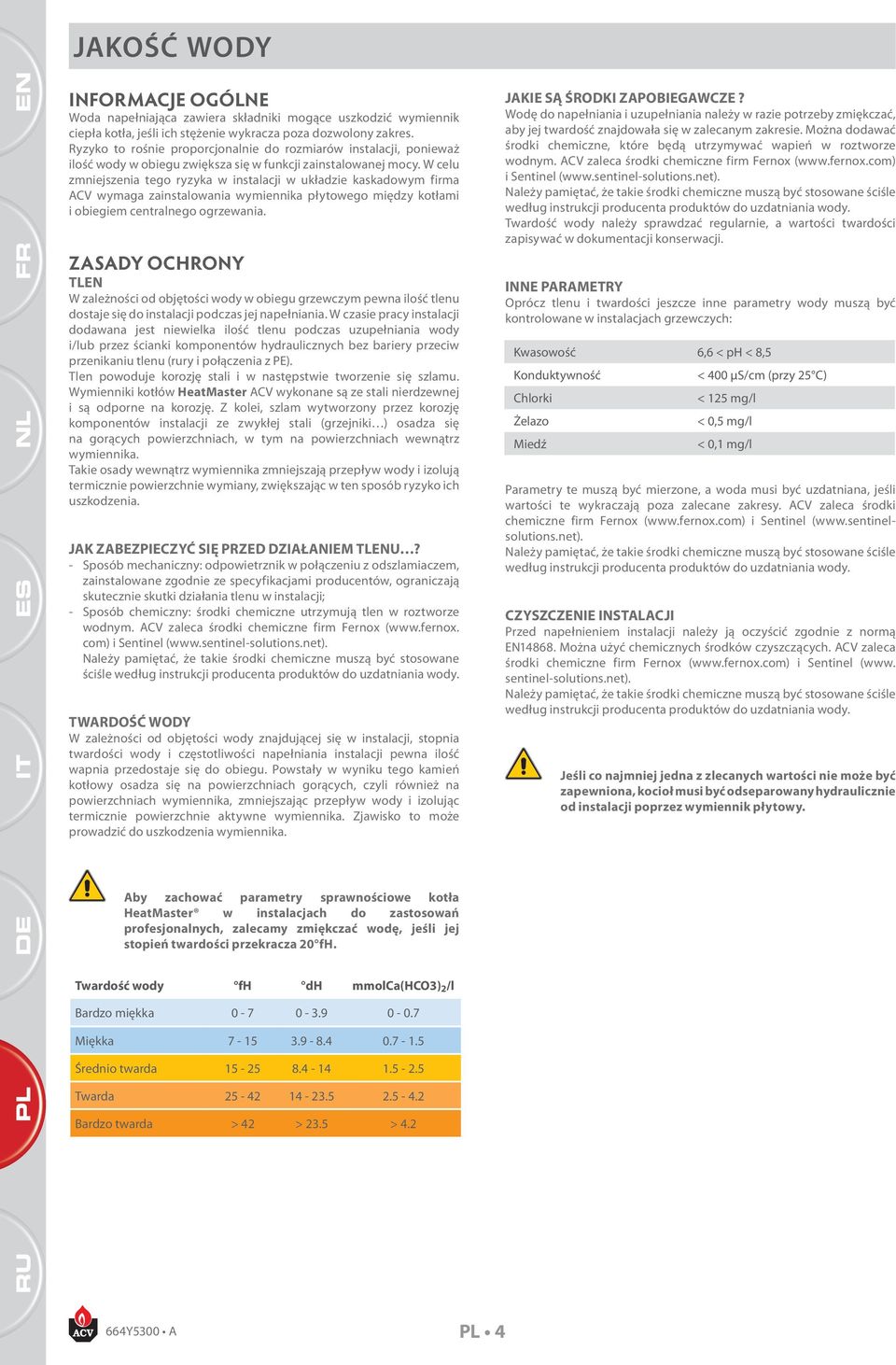 W celu zmniejszenia tego ryzyka w instalacji w układzie kaskadowym firma ACV wymaga zainstalowania wymiennika płytowego między kotłami i obiegiem centralnego ogrzewania.