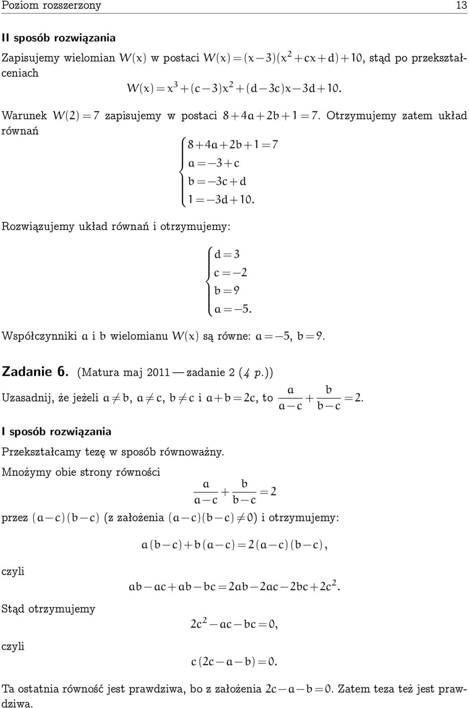 Współczynniki a i b wielomianu W(x) są równe: a = 5, b = 9. Zadanie 6. (Matura maj 0 zadanie (4 p.)) Uzasadnij, że jeżeli a b, a c, b c i a+b = c, to a a c + b b c =.