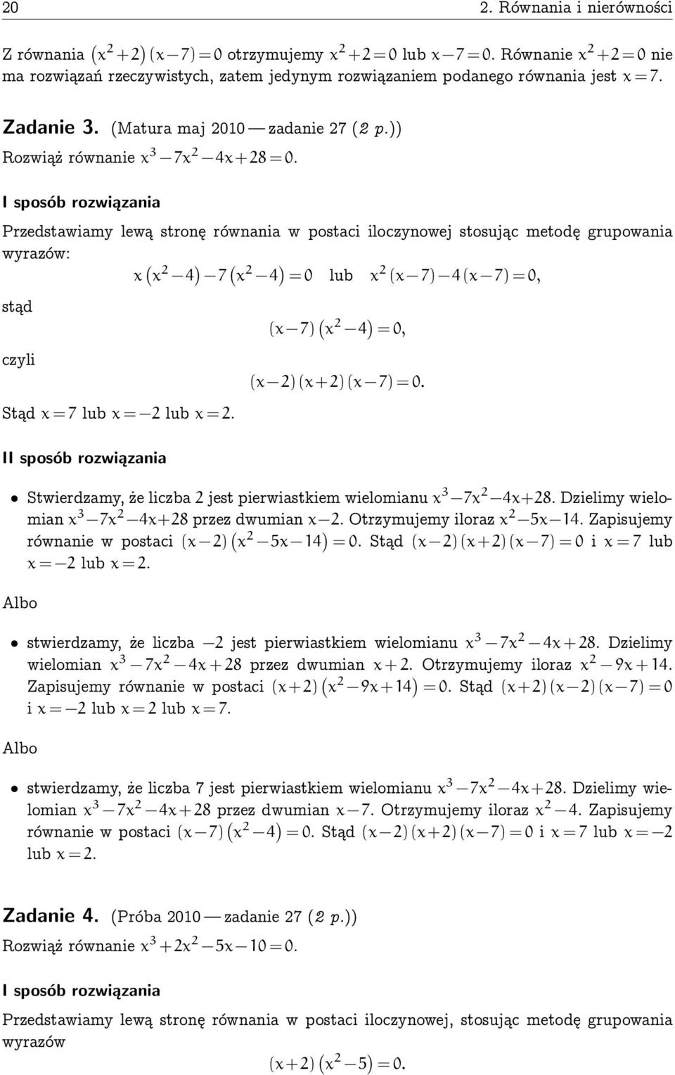 I sposób rozwiązania Przedstawiamy lewą stronę równania w postaci iloczynowej stosując metodę grupowania wyrazów: x ( x 4 ) 7 ( x 4 ) = 0 lub x (x 7) 4(x 7) = 0, stąd czyli Stąd x = 7 lub x = lub x =.