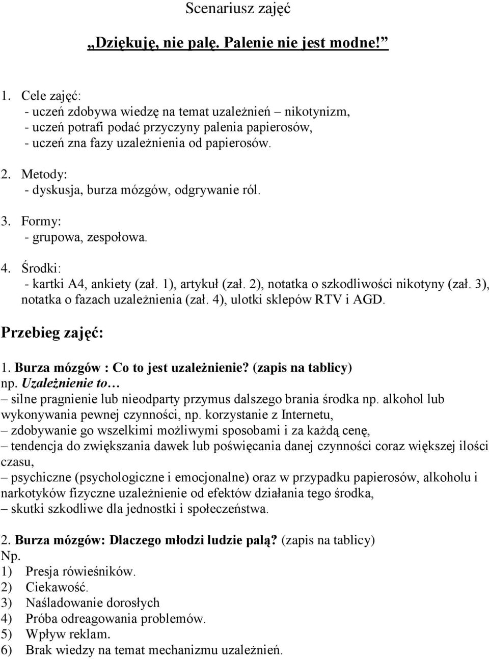 Metody: - dyskusja, burza mózgów, odgrywanie ról. 3. Formy: - grupowa, zespołowa. 4. Środki: - kartki A4, ankiety (zał. 1), artykuł (zał. 2), notatka o szkodliwości nikotyny (zał.