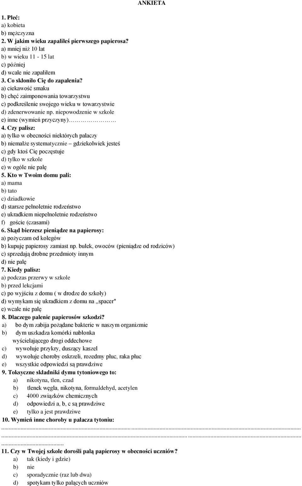 Czy palisz: a) tylko w obecności niektórych palaczy b) niemalże systematycznie gdziekolwiek jesteś c) gdy ktoś Cię poczęstuje d) tylko w szkole e) w ogóle nie palę 5.