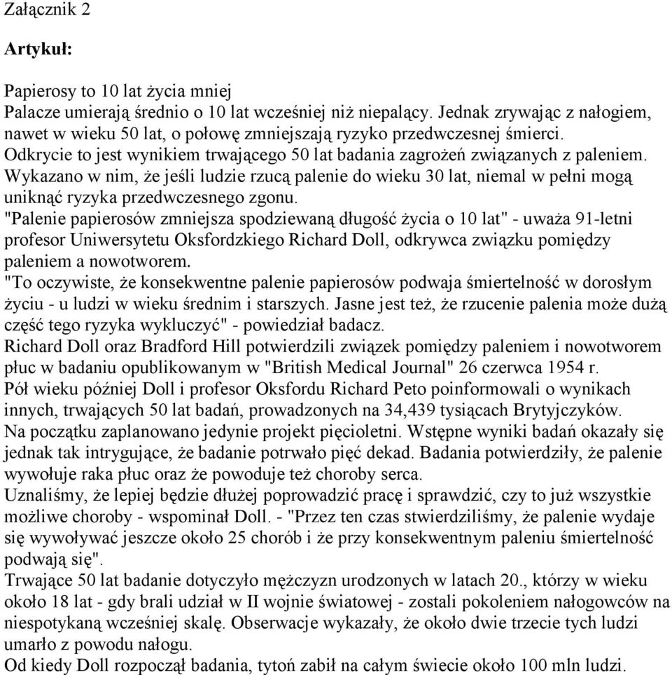 Wykazano w nim, że jeśli ludzie rzucą palenie do wieku 30 lat, niemal w pełni mogą uniknąć ryzyka przedwczesnego zgonu.