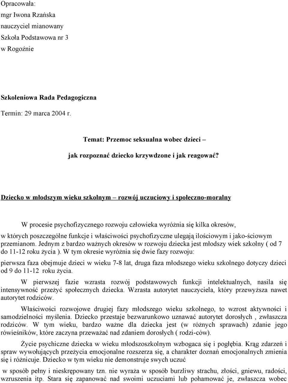 Dziecko w młodszym wieku szkolnym rozwój uczuciowy i społeczno-moralny W procesie psychofizycznego rozwoju człowieka wyróżnia się kilka okresów, w których poszczególne funkcje i właściwości