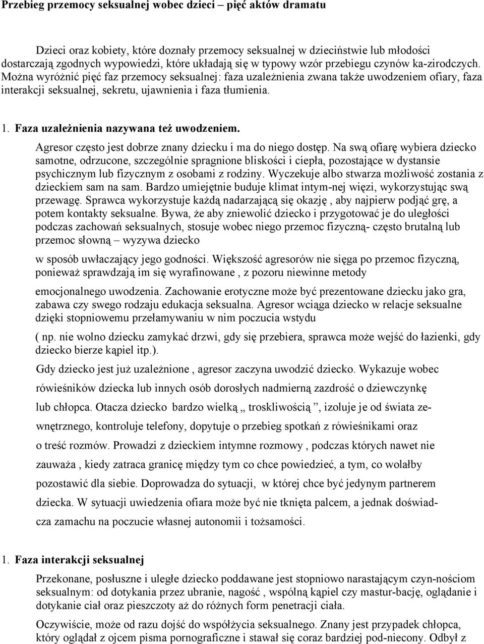 Można wyróżnić pięć faz przemocy seksualnej: faza uzależnienia zwana także uwodzeniem ofiary, faza interakcji seksualnej, sekretu, ujawnienia i faza tłumienia. 1.