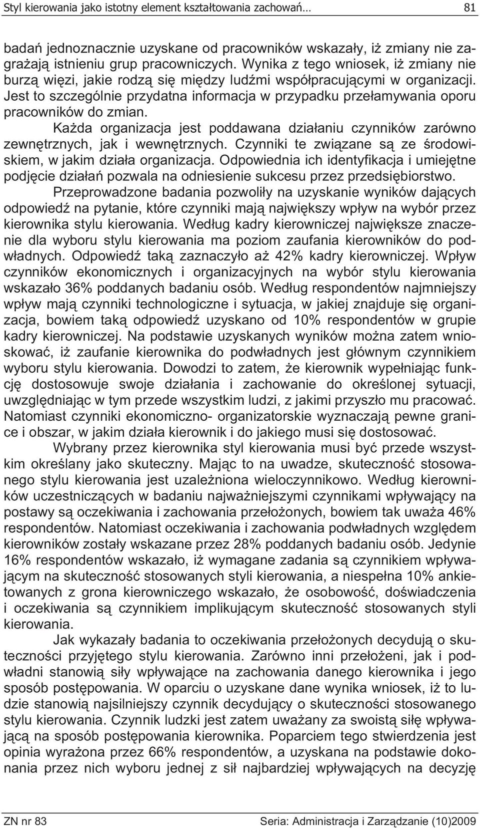 Jest to szczególnie przydatna informacja w przypadku prze amywania oporu pracowników do zmian. Ka da organizacja jest poddawana dzia aniu czynników zarówno zewn trznych, jak i wewn trznych.