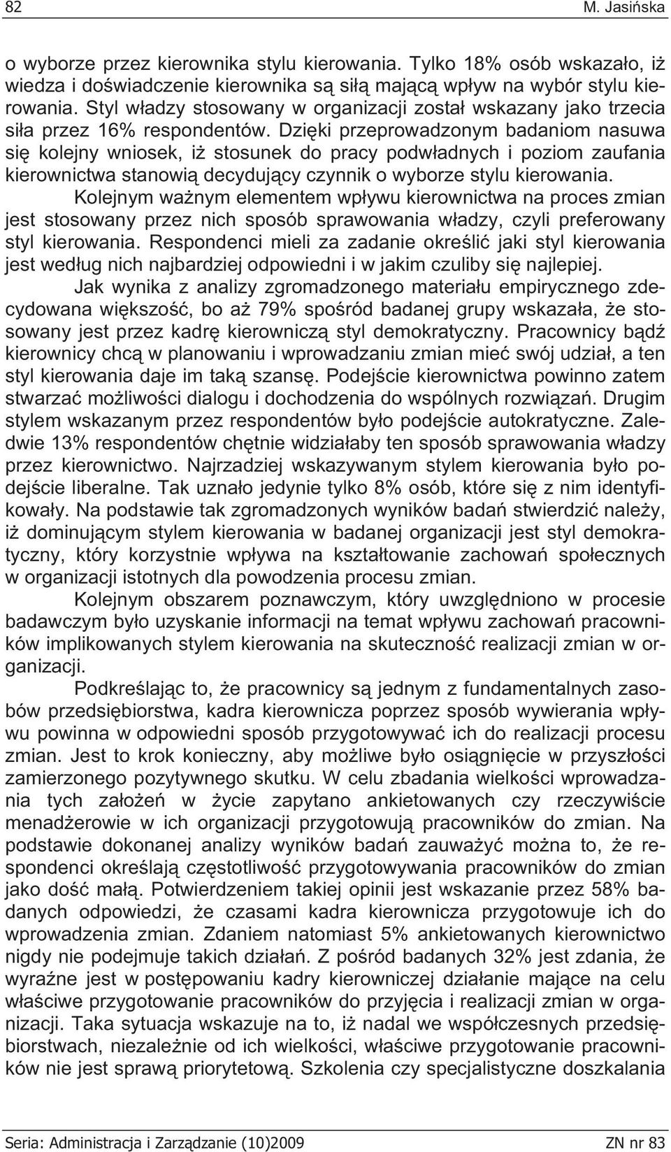 Dzi ki przeprowadzonym badaniom nasuwa si kolejny wniosek, i stosunek do pracy podw adnych i poziom zaufania kierownictwa stanowi decyduj cy czynnik o wyborze stylu kierowania.