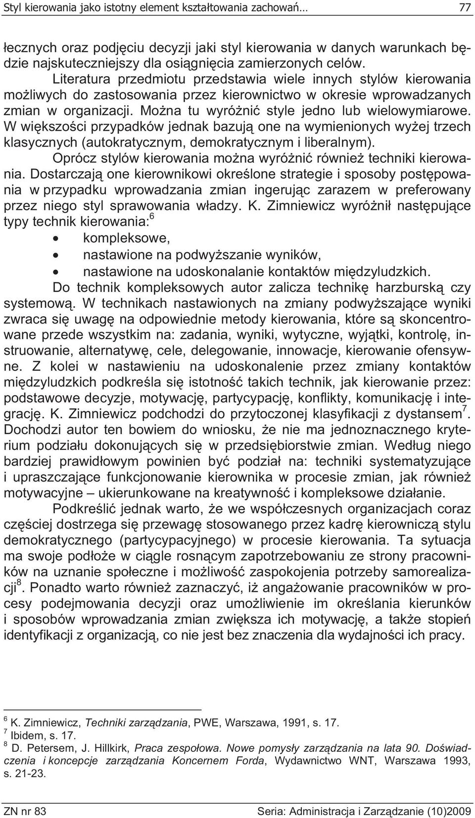 Mo na tu wyró ni style jedno lub wielowymiarowe. W wi kszo ci przypadków jednak bazuj one na wymienionych wy ej trzech klasycznych (autokratycznym, demokratycznym i liberalnym).