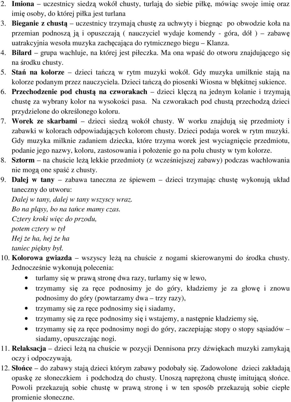 zachęcająca do rytmicznego biegu Klanza. 4. Bilard grupa wachluje, na której jest piłeczka. Ma ona wpaść do otworu znajdującego się na środku chusty. 5.