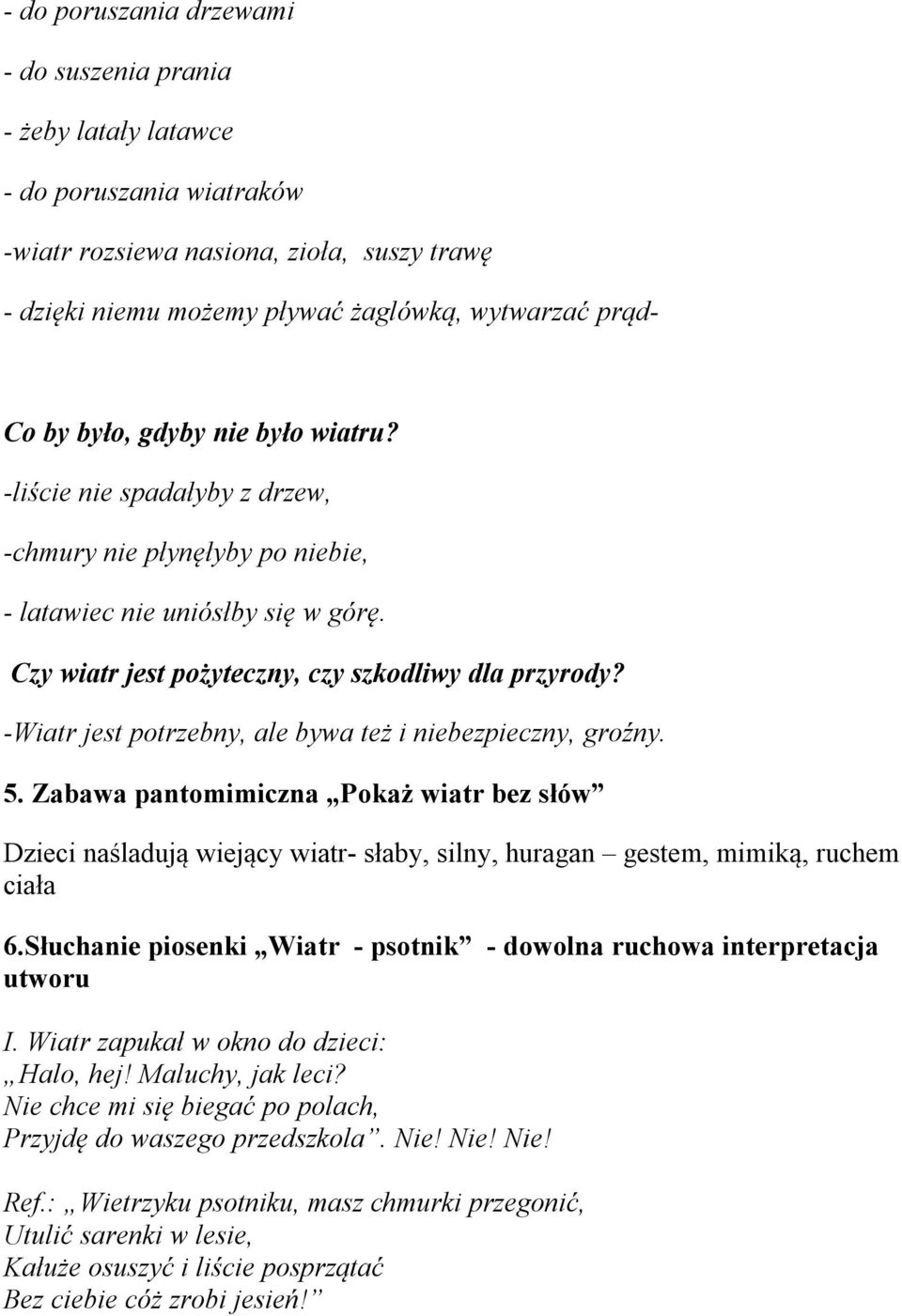 -Wiatr jest potrzebny, ale bywa też i niebezpieczny, groźny. 5. Zabawa pantomimiczna Pokaż wiatr bez słów Dzieci naśladują wiejący wiatr- słaby, silny, huragan gestem, mimiką, ruchem ciała 6.