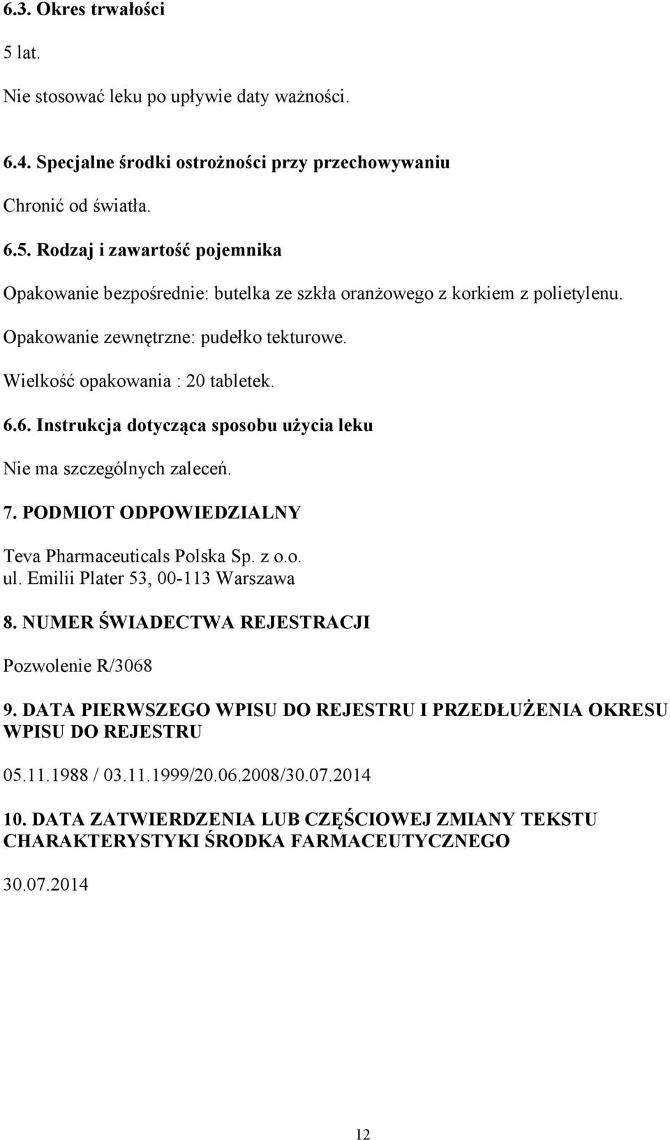 PODMIOT ODPOWIEDZIALNY Teva Pharmaceuticals Polska Sp. z o.o. ul. Emilii Plater 53, 00-113 Warszawa 8. NUMER ŚWIADECTWA REJESTRACJI Pozwolenie R/3068 9.