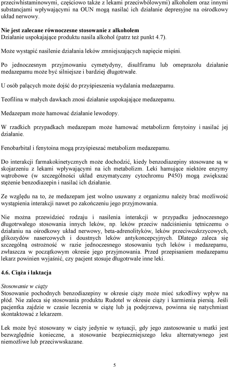 Po jednoczesnym przyjmowaniu cymetydyny, disulfiramu lub omeprazolu działanie medazepamu może być silniejsze i bardziej długotrwałe. U osób palących może dojść do przyśpieszenia wydalania medazepamu.