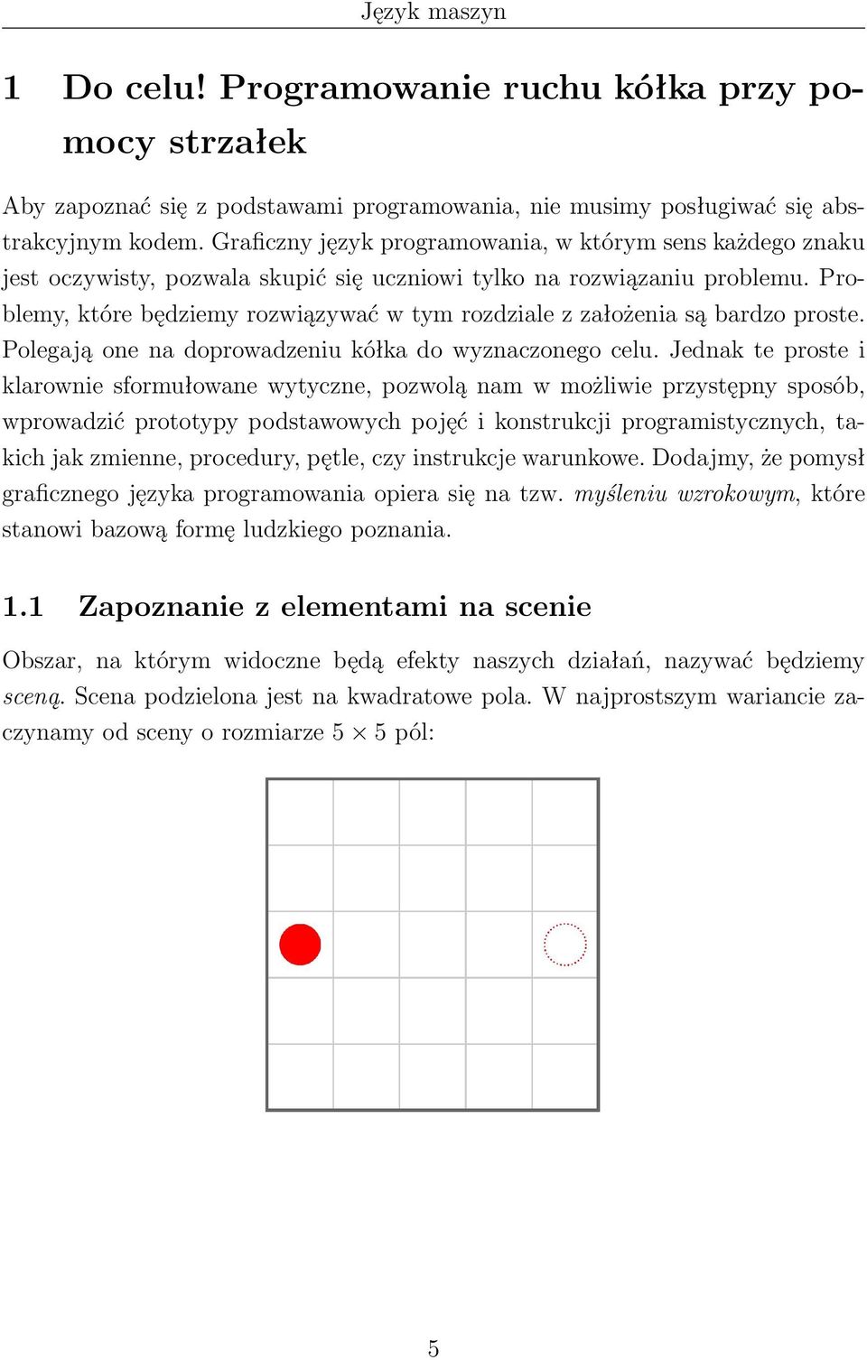 Problemy, które będziemy rozwiązywać w tym rozdziale z założenia są bardzo proste. Polegają one na doprowadzeniu kółka do wyznaczonego celu.