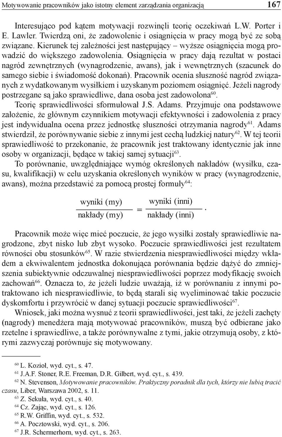 Osiągnięcia w pracy dają rezultat w postaci nagród zewnętrznych (wynagrodzenie, awans), jak i wewnętrznych (szacunek do samego siebie i świadomość dokonań).