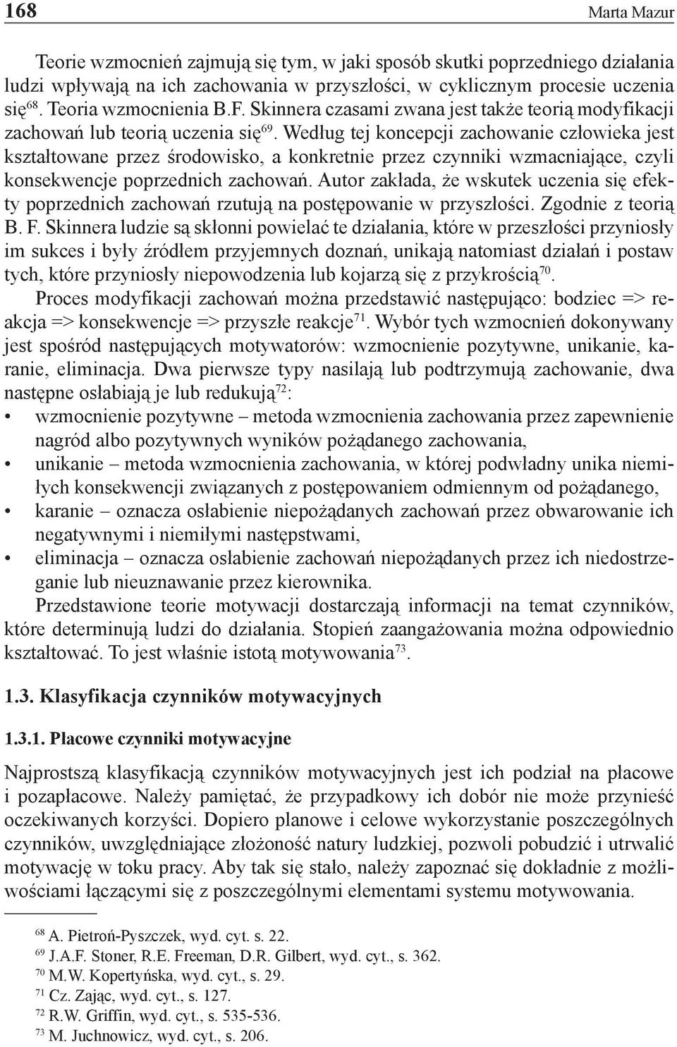 Według tej koncepcji zachowanie człowieka jest kształtowane przez środowisko, a konkretnie przez czynniki wzmacniające, czyli konsekwencje poprzednich zachowań.