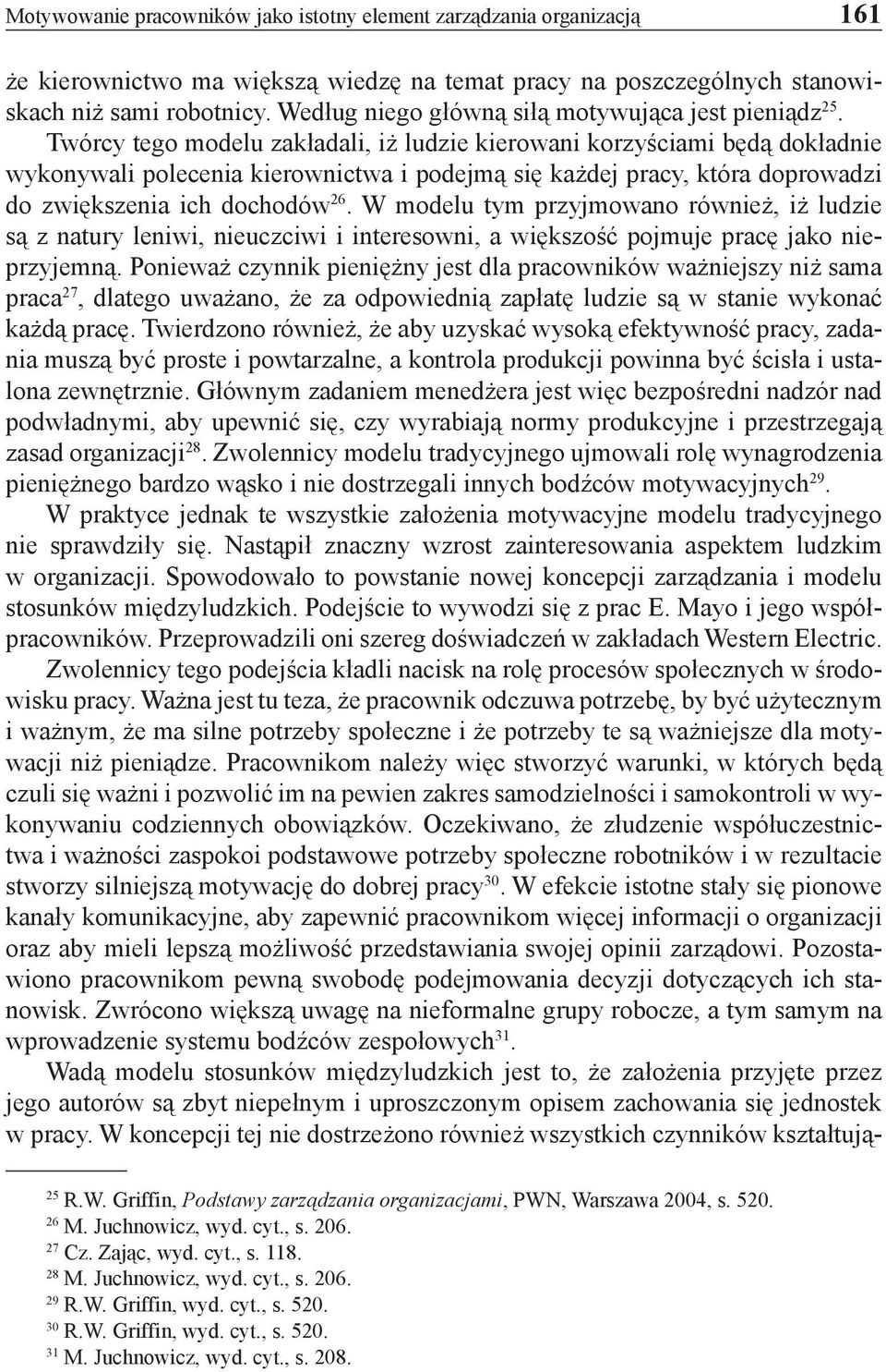 Twórcy tego modelu zakładali, iż ludzie kierowani korzyściami będą dokładnie wykonywali polecenia kierownictwa i podejmą się każdej pracy, która doprowadzi do zwiększenia ich dochodów 26.