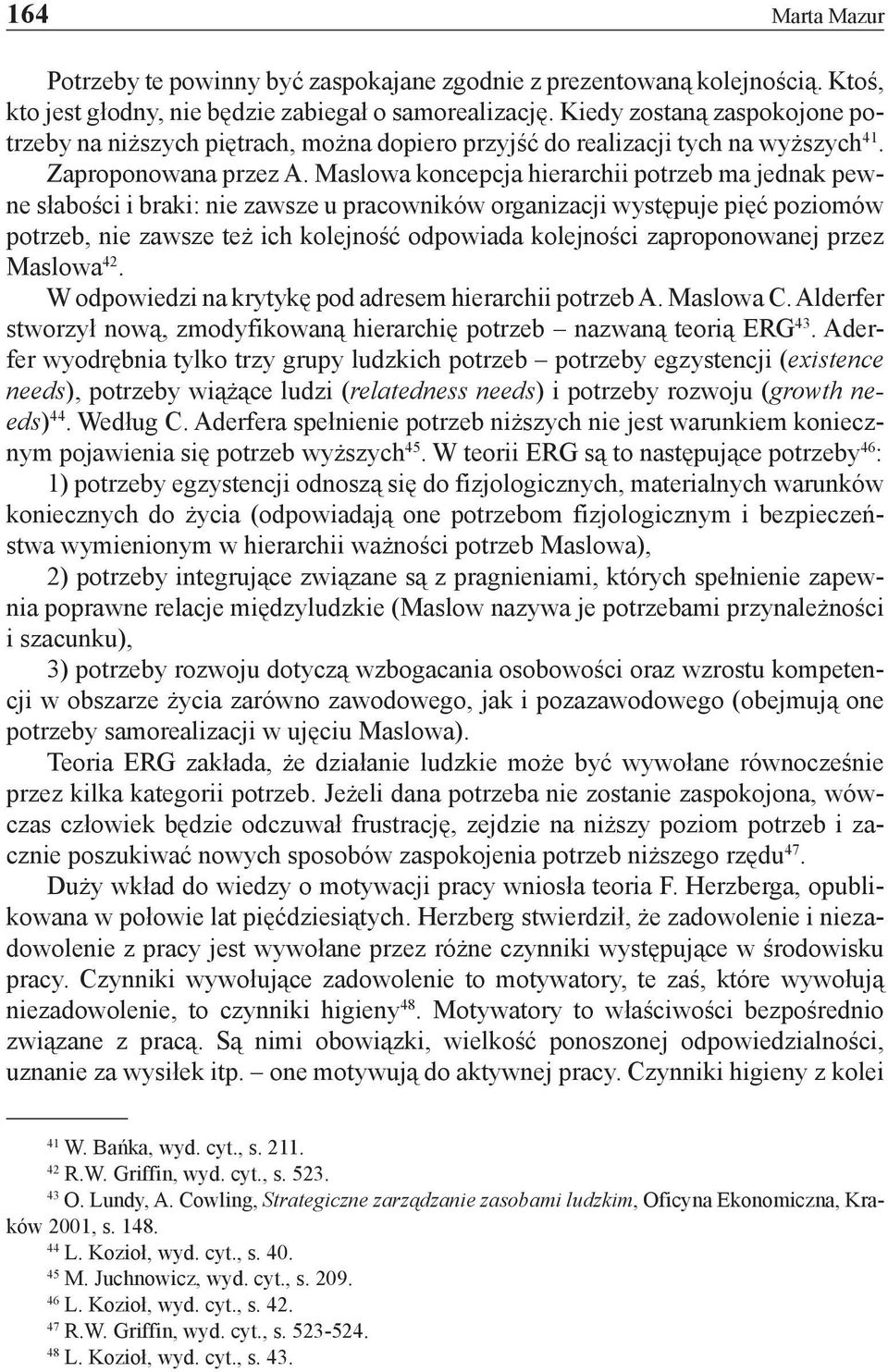 Maslowa koncepcja hierarchii potrzeb ma jednak pewne słabości i braki: nie zawsze u pracowników organizacji występuje pięć poziomów potrzeb, nie zawsze też ich kolejność odpowiada kolejności