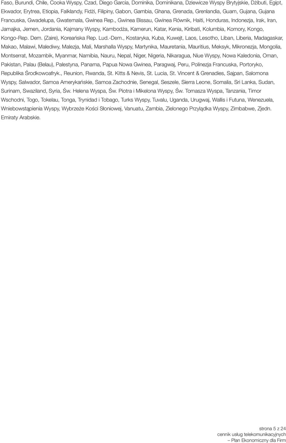 , Gwinea Bissau, Gwinea Równik, Haiti, Honduras, Indonezja, Irak, Iran, Jamajka, Jemen, Jordania, Kajmany Wyspy, Kambodża, Kamerun, Katar, Kenia, Kiribati, Kolumbia, Komory, Kongo, Kongo-Rep. Dem.