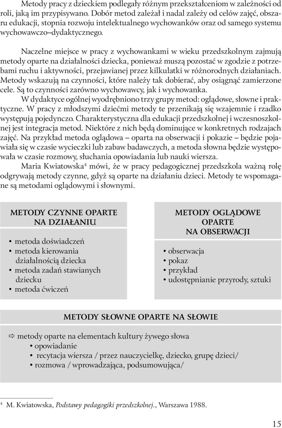 Naczelne miejsce w pracy z wychowankami w wieku przedszkolnym zajmują metody oparte na działalności dziecka, ponieważ muszą pozostać w zgodzie z potrzebami ruchu i aktywności, przejawianej przez