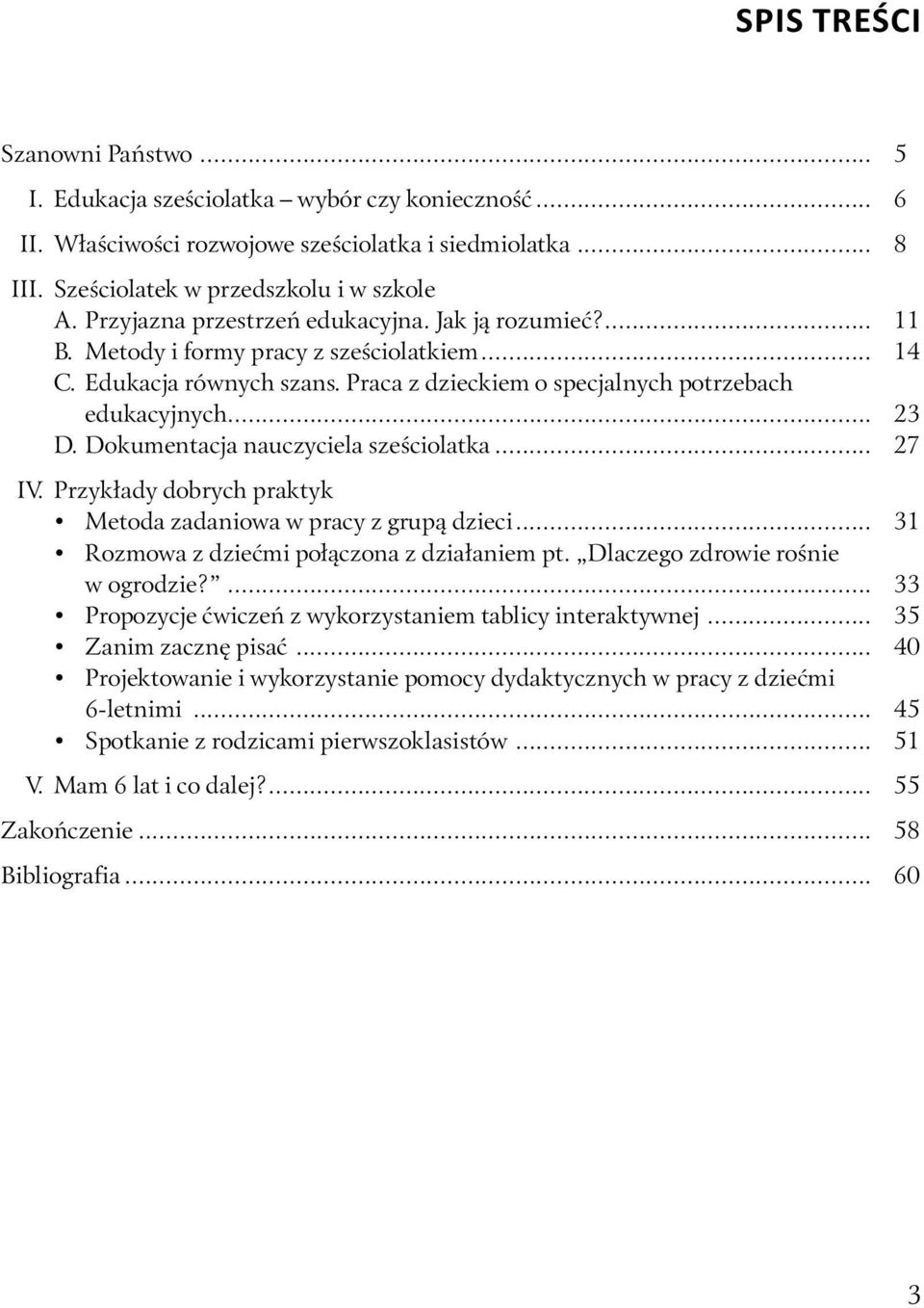 Dokumentacja nauczyciela sześciolatka... 27 IV. Przykłady dobrych praktyk Metoda zadaniowa w pracy z grupą dzieci... 31 Rozmowa z dziećmi połączona z działaniem pt. Dlaczego zdrowie rośnie w ogrodzie?