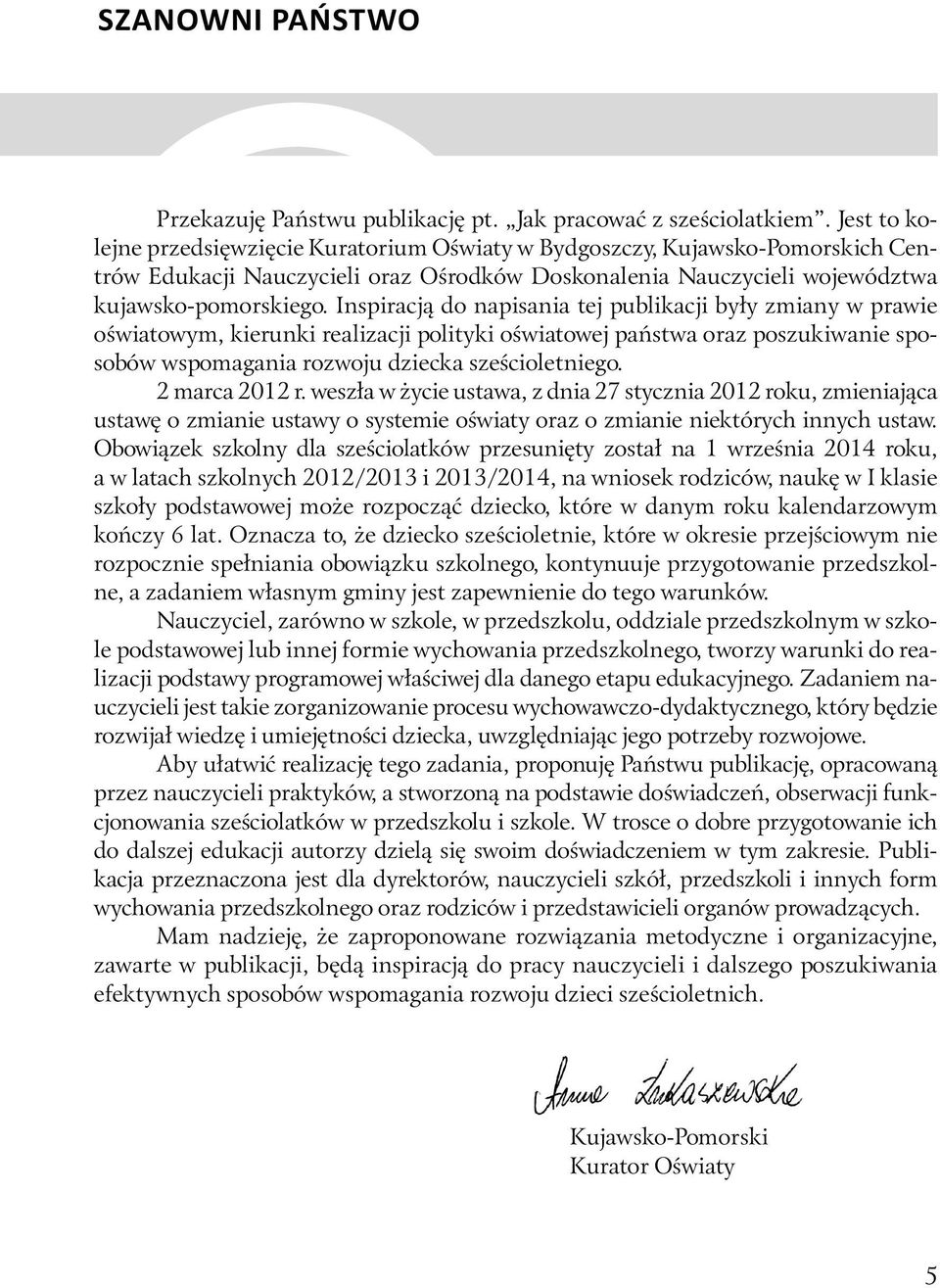 Inspiracją do napisania tej publikacji były zmiany w prawie oświatowym, kierunki realizacji polityki oświatowej państwa oraz poszukiwanie sposobów wspomagania rozwoju dziecka sześcioletniego.