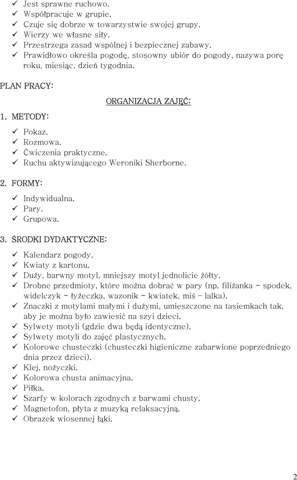 Ruchu aktywizującego Weroniki Sherborne. 2. FORMY: Indywidualna. Pary. Grupowa. 3. ŚRODKI DYDAKTYCZNE: Kalendarz pogody. Kwiaty z kartonu. Duży, barwny motyl, mniejszy motyl jednolicie żółty.