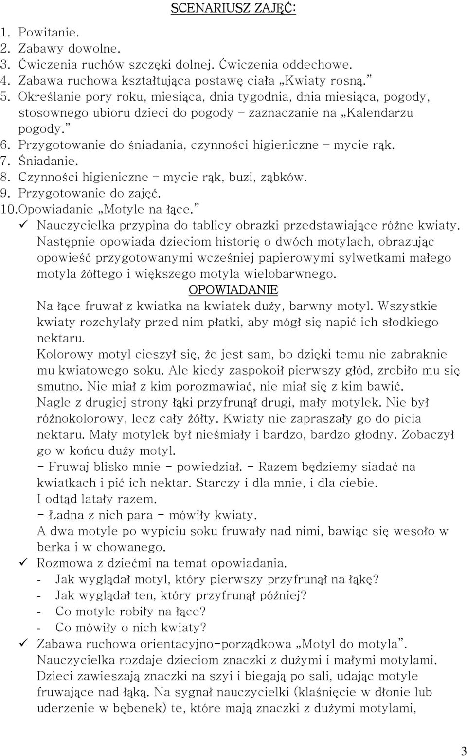 Przygotowanie do śniadania, czynności higieniczne mycie rąk. 7. Śniadanie. 8. Czynności higieniczne mycie rąk, buzi, ząbków. 9. Przygotowanie do zajęć. 10. Opowiadanie Motyle na łące.