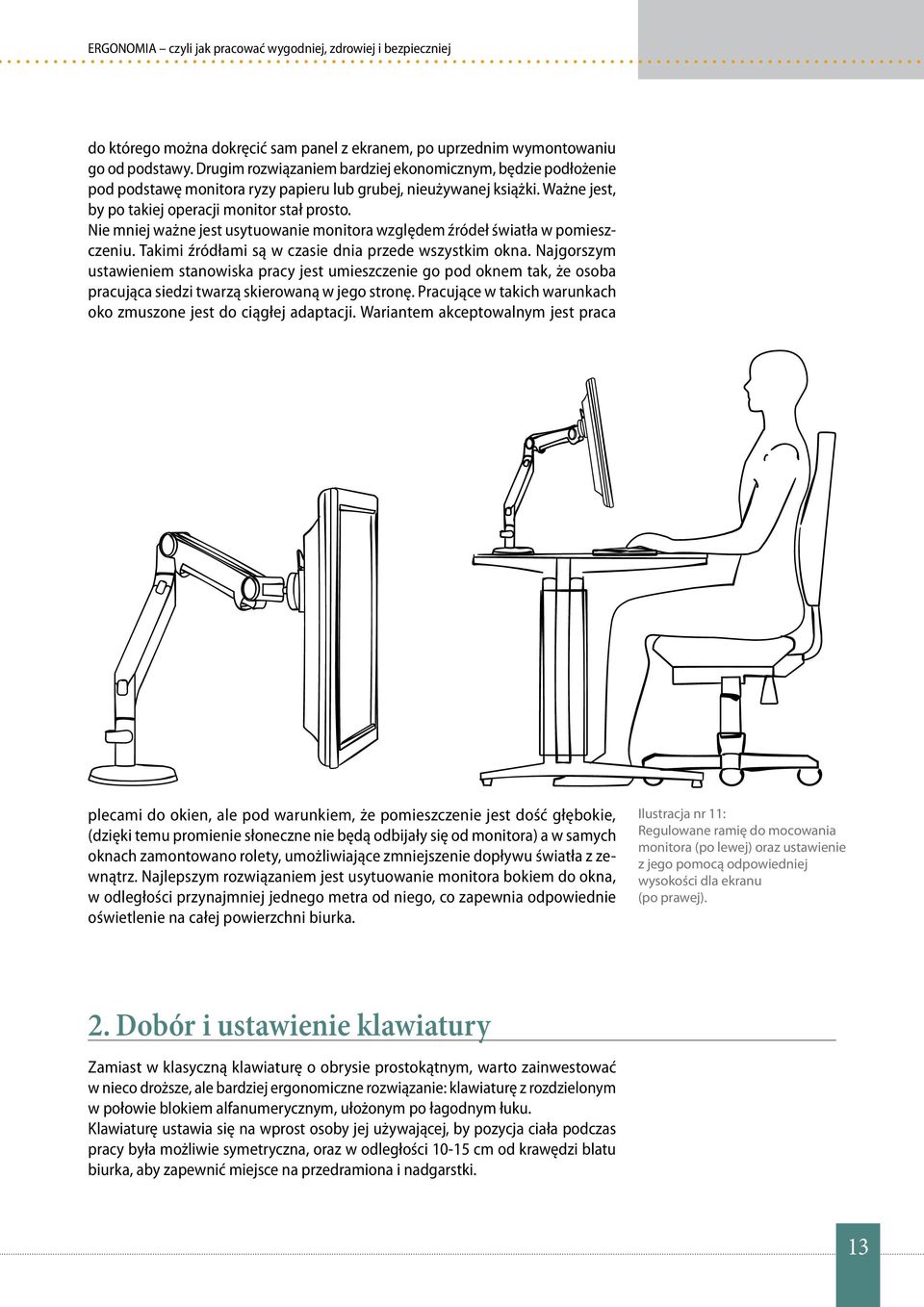 Nie mniej ważne jest usytuowanie monitora względem źródeł światła w pomieszczeniu. Takimi źródłami są w czasie dnia przede wszystkim okna.