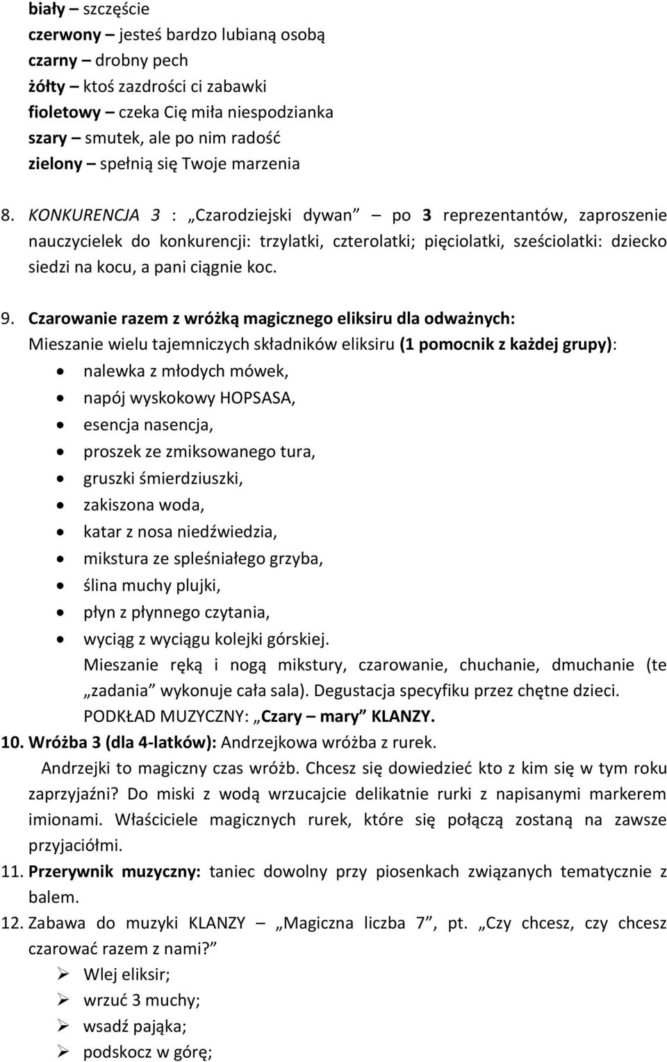 KONKURENCJA 3 : Czarodziejski dywan po 3 reprezentantów, zaproszenie nauczycielek do konkurencji: trzylatki, czterolatki; pięciolatki, sześciolatki: dziecko siedzi na kocu, a pani ciągnie koc. 9.