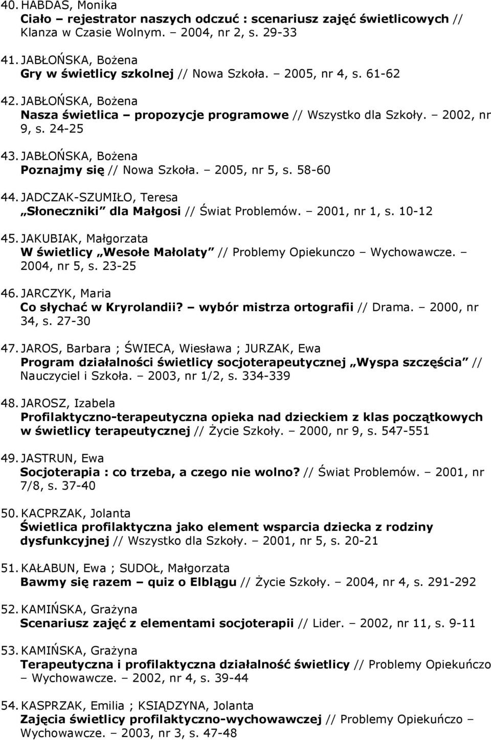 58-60 44. JADCZAK-SZUMIŁO, Teresa Słoneczniki dla Małgosi // Świat Problemów. 2001, nr 1, s. 10-12 45. JAKUBIAK, Małgorzata W świetlicy Wesołe Małolaty // Problemy Opiekunczo Wychowawcze.