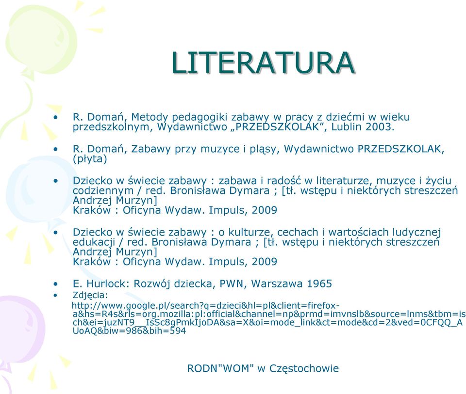 Bronisława Dymara ; [tł. wstępu i niektórych streszczeń Andrzej Murzyn] Kraków : Oficyna Wydaw. Impuls, 2009 E. Hurlock: Rozwój dziecka, PWN, Warszawa 1965 Zdjęcia: http://www.google.pl/search?