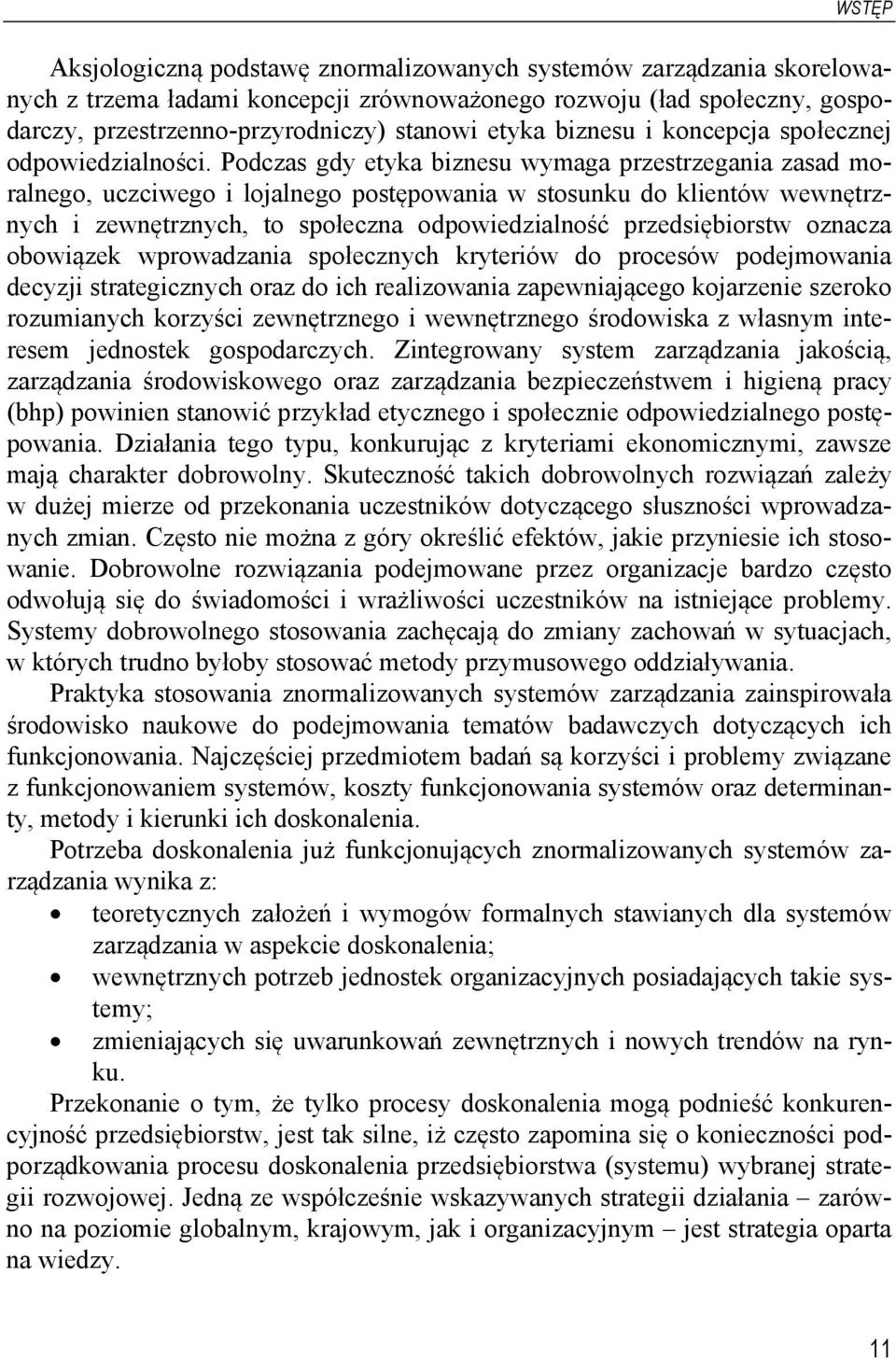 Podczas gdy etyka biznesu wymaga przestrzegania zasad moralnego, uczciwego i lojalnego postępowania w stosunku do klientów wewnętrznych i zewnętrznych, to społeczna odpowiedzialność przedsiębiorstw