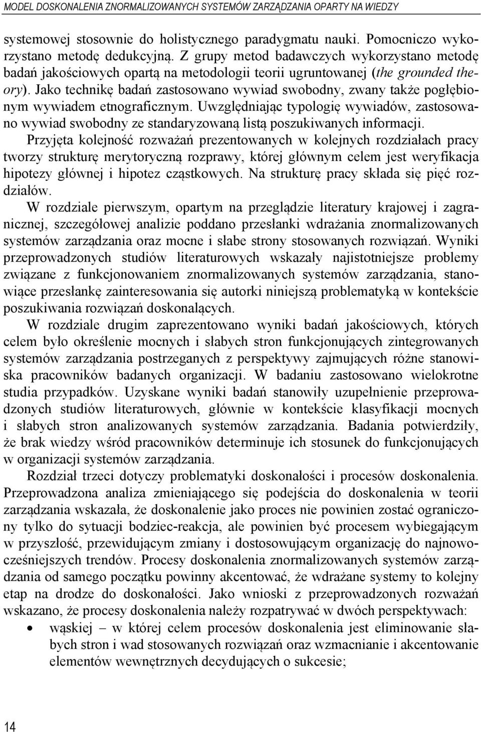 Jako technikę badań zastosowano wywiad swobodny, zwany także pogłębionym wywiadem etnograficznym.