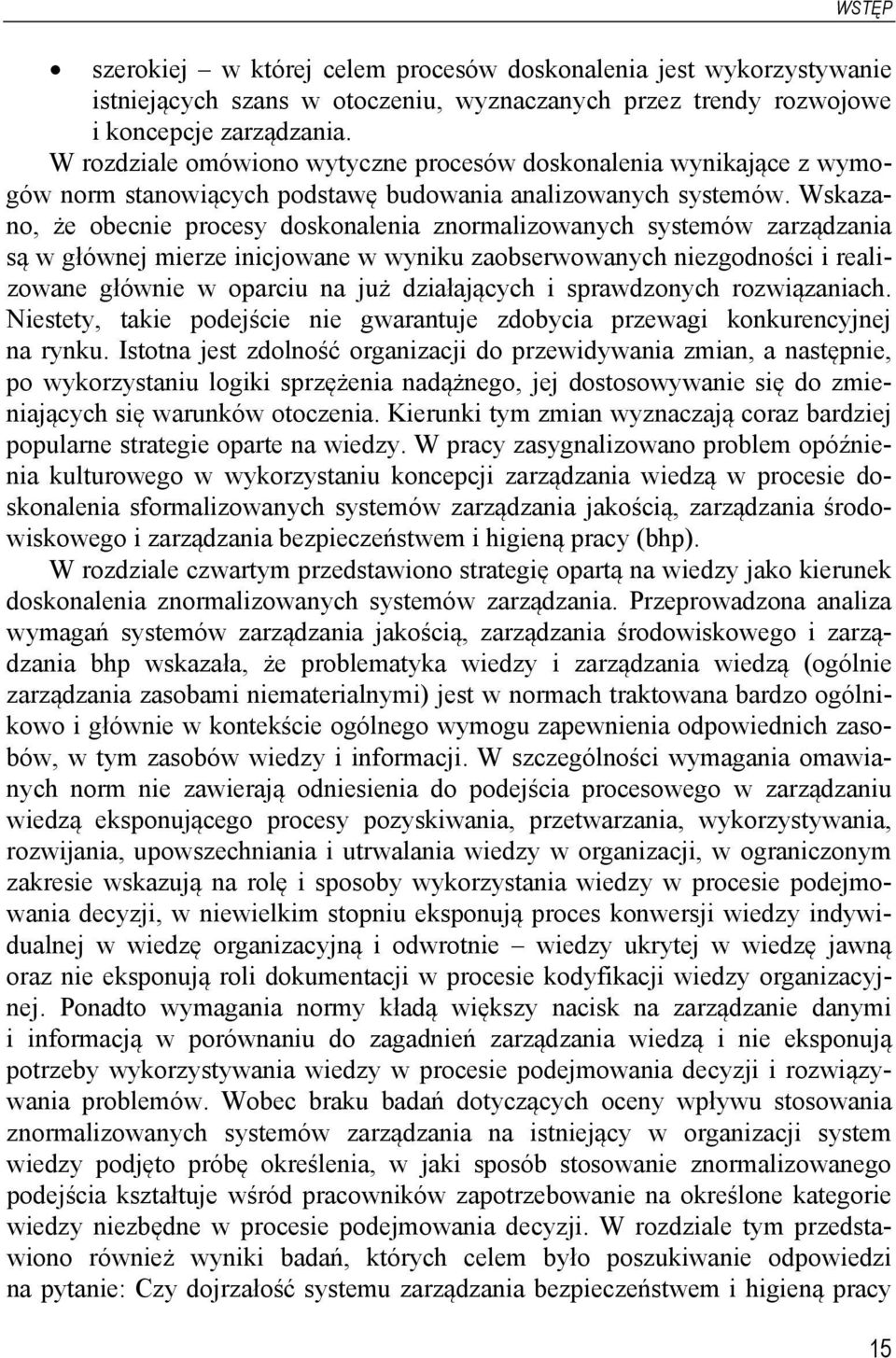 Wskazano, że obecnie procesy doskonalenia znormalizowanych systemów zarządzania są w głównej mierze inicjowane w wyniku zaobserwowanych niezgodności i realizowane głównie w oparciu na już