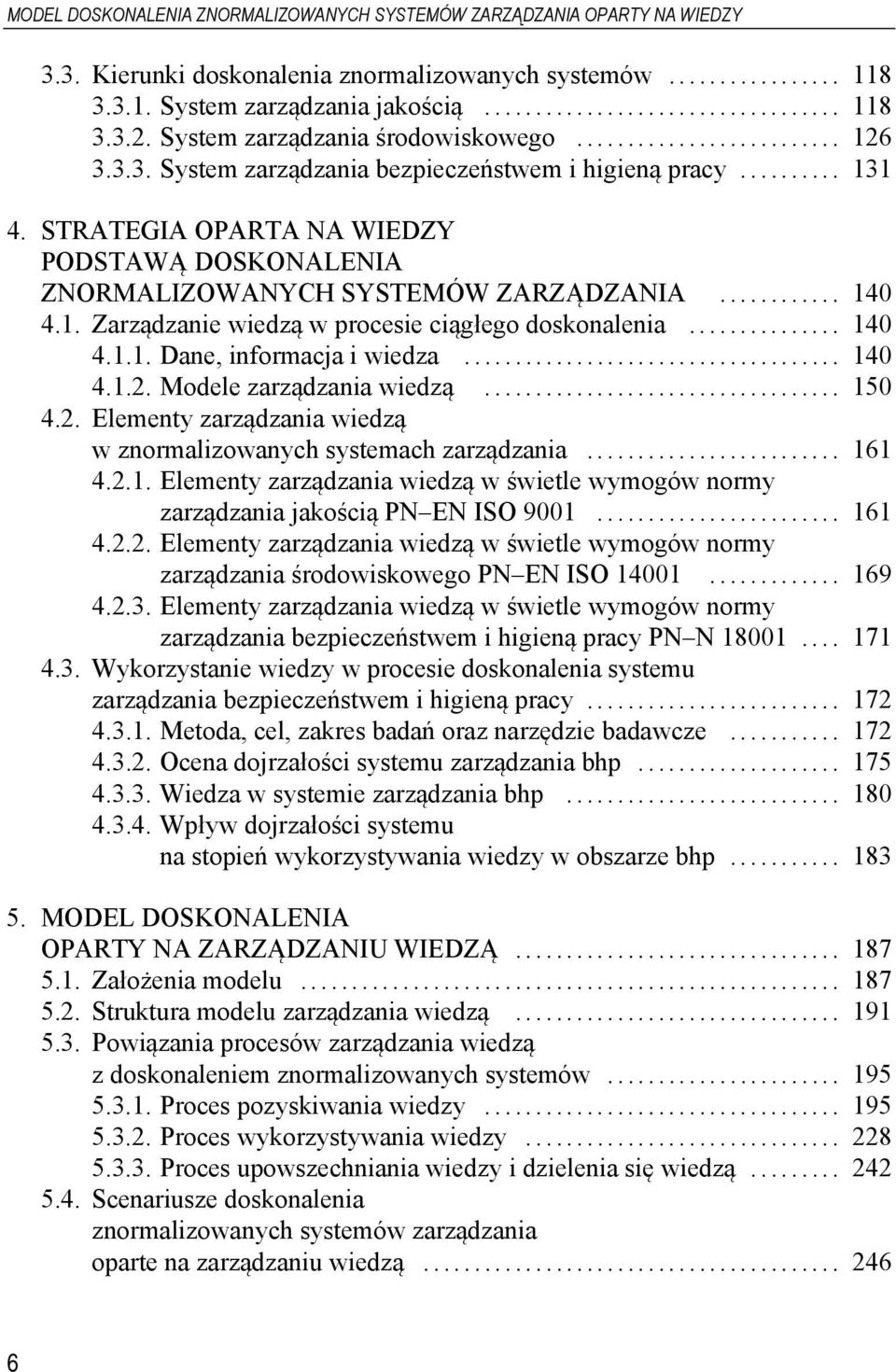 .. 140 4.1. Zarządzanie wiedzą w procesie ciągłego doskonalenia... 140 4.1.1. Dane, informacja i wiedza... 140 4.1.2. Modele zarządzania wiedzą... 150 4.2. Elementy zarządzania wiedzą w znormalizowanych systemach zarządzania.