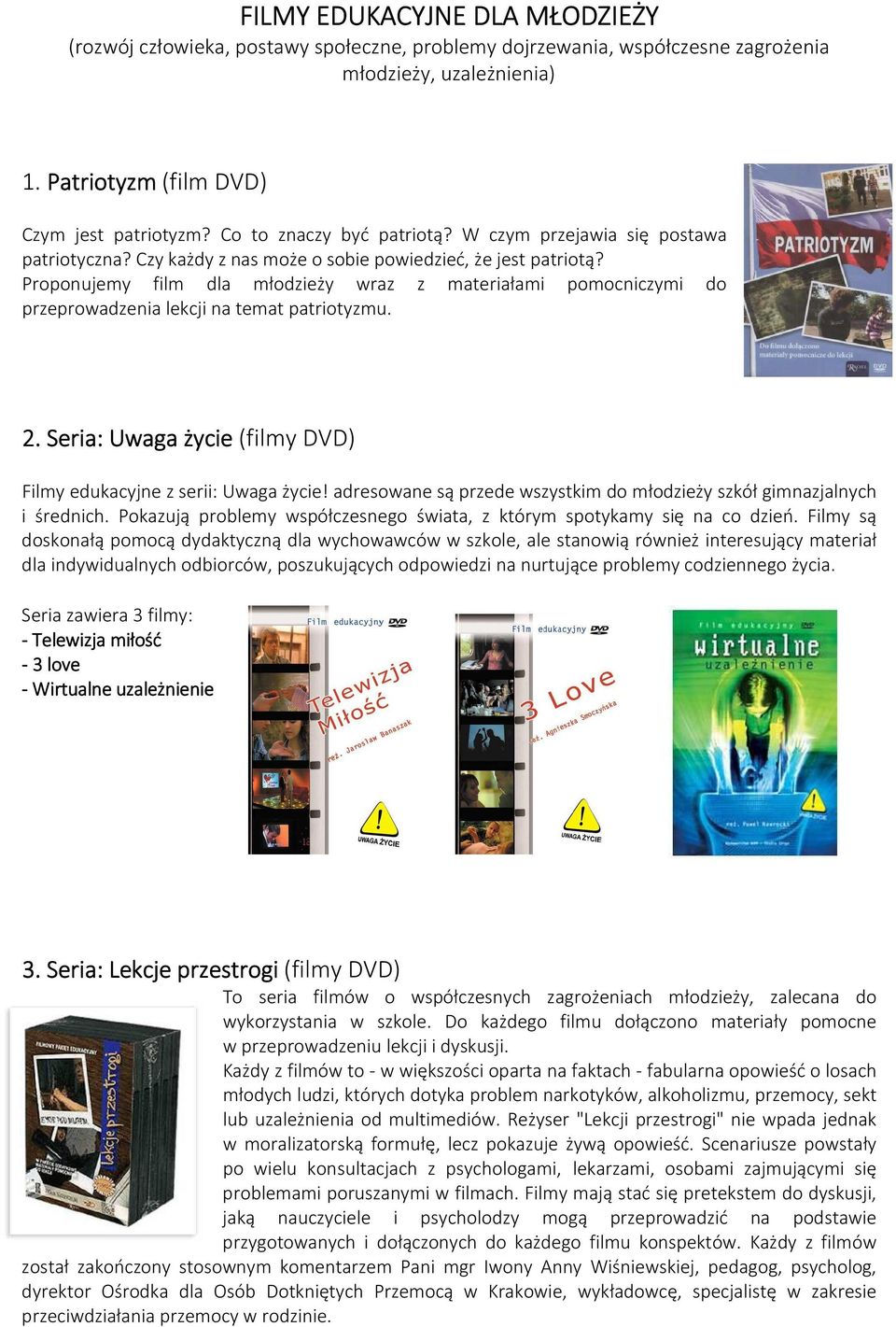 Proponujemy film dla młodzieży wraz z materiałami pomocniczymi do przeprowadzenia lekcji na temat patriotyzmu. 2.. Seria: S Uwaga życie (filmy DVD) Filmy edukacyjne z serii: Uwaga życie!
