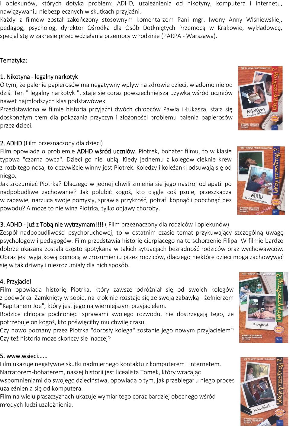 Iwony Anny Wiśniewskiej, pedagog, psycholog, dyrektor Ośrodka dla Osób Dotkniętych Przemocą w Krakowie, wykładowcę, specjalistę w zakresie przeciwdziałania przemocy w rodzinie (PARPA - Warszawa).