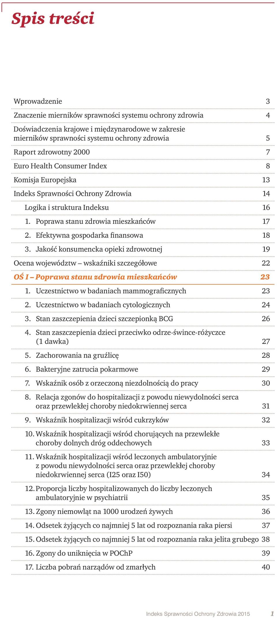 Efektywna gospodarka finansowa 18 3. Jakość konsumencka opieki zdrowotnej 19 Ocena województw wskaźniki szczegółowe 22 OŚ I Poprawa stanu zdrowia mieszkańców 23 1.