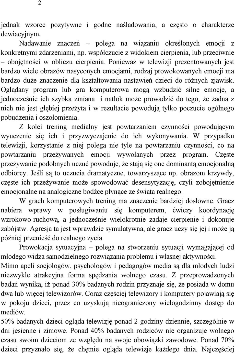 Ponieważ w telewizji prezentowanych jest bardzo wiele obrazów nasyconych emocjami, rodzaj prowokowanych emocji ma bardzo duże znaczenie dla kształtowania nastawień dzieci do różnych zjawisk.