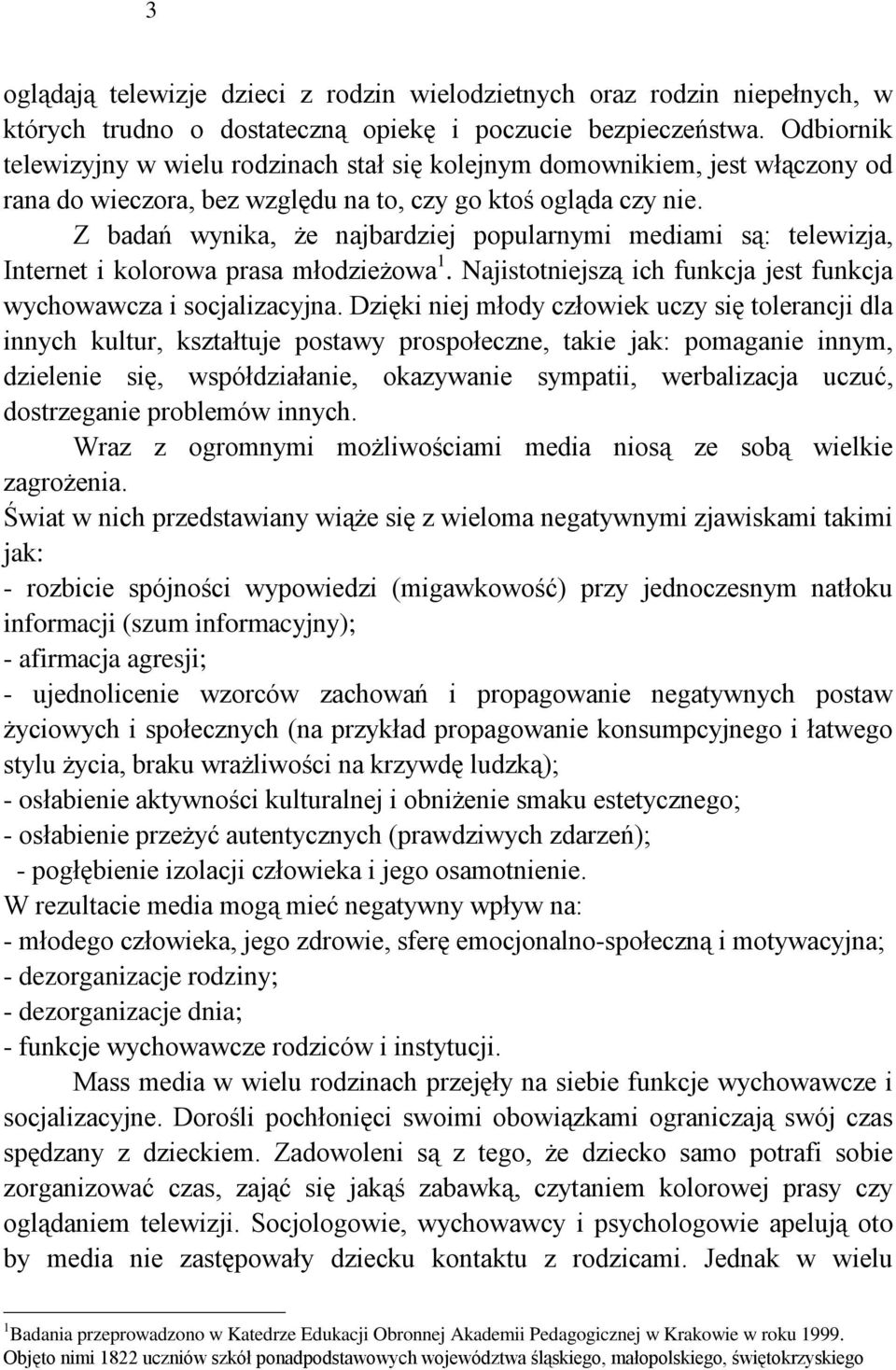 Z badań wynika, że najbardziej popularnymi mediami są: telewizja, Internet i kolorowa prasa młodzieżowa 1. Najistotniejszą ich funkcja jest funkcja wychowawcza i socjalizacyjna.