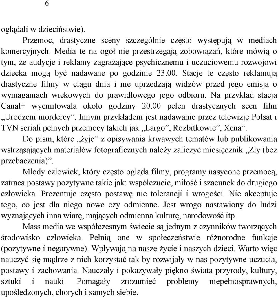 Stacje te często reklamują drastyczne filmy w ciągu dnia i nie uprzedzają widzów przed jego emisja o wymaganiach wiekowych do prawidłowego jego odbioru.