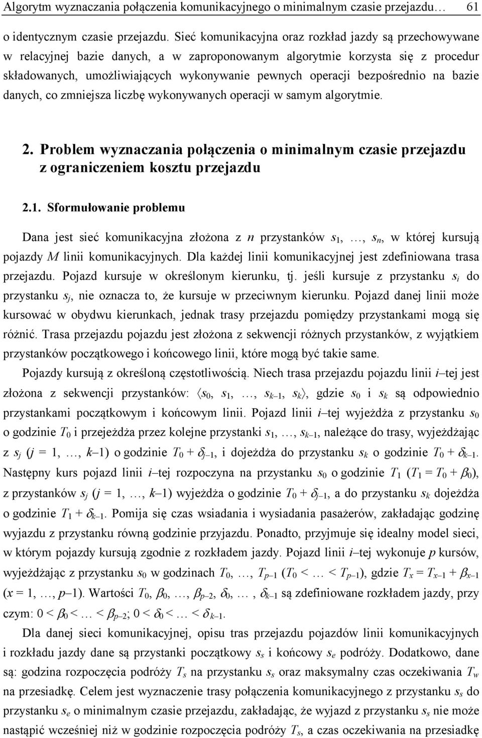 bezpośrednio na bazie danych, co zmniejsza liczbę wykonywanych operacji w samym algorytmie. 2. Problem wyznaczania połączenia o minimalnym czasie przejazdu z ograniczeniem kosztu przejazdu 2.1.