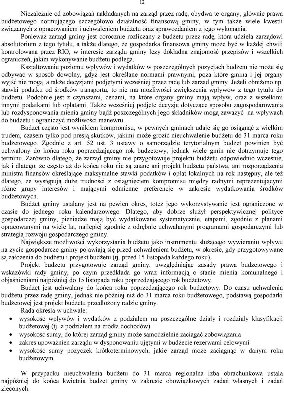 Ponieważ zarząd gminy jest corocznie rozliczany z budżetu przez radę, która udziela zarządowi absolutorium z tego tytułu, a także dlatego, że gospodarka finansowa gminy może być w każdej chwili