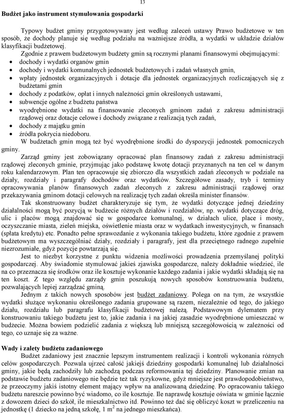 Zgodnie z prawem budżetowym budżety gmin są rocznymi planami finansowymi obejmującymi: dochody i wydatki organów gmin dochody i wydatki komunalnych jednostek budżetowych i zadań własnych gmin, wpłaty