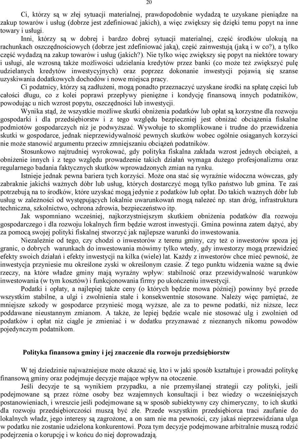 ), a tylko część wydadzą na zakup towarów i usług (jakich?). Nie tylko więc zwiększy się popyt na niektóre towary i usługi, ale wzrosną także możliwości udzielania kredytów przez banki (co może też