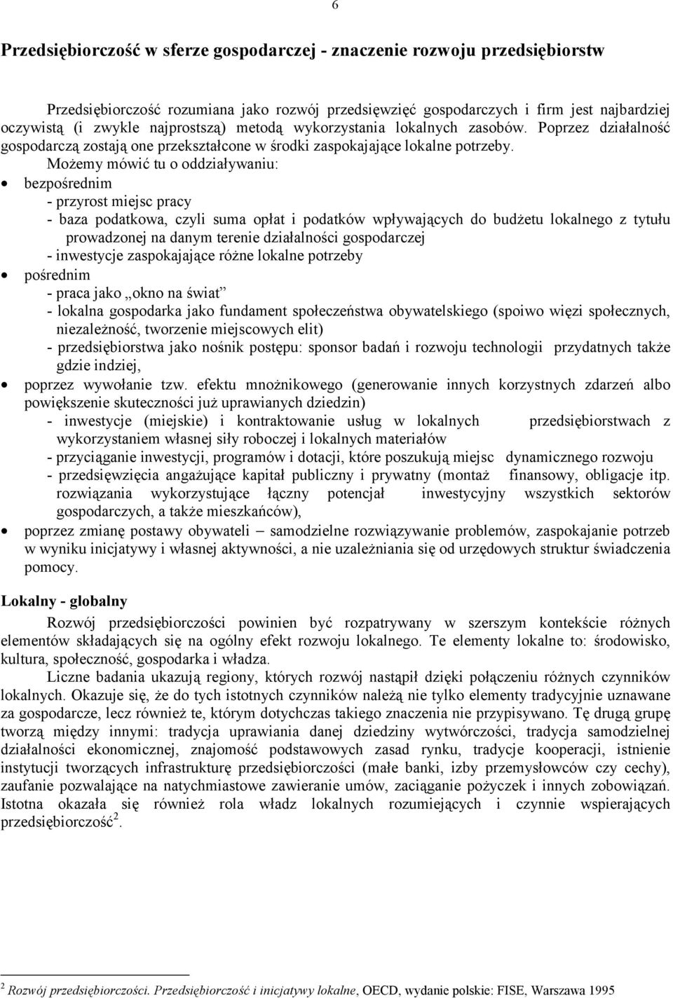 Możemy mówić tu o oddziaływaniu: bezpośrednim - przyrost miejsc pracy - baza podatkowa, czyli suma opłat i podatków wpływających do budżetu lokalnego z tytułu prowadzonej na danym terenie