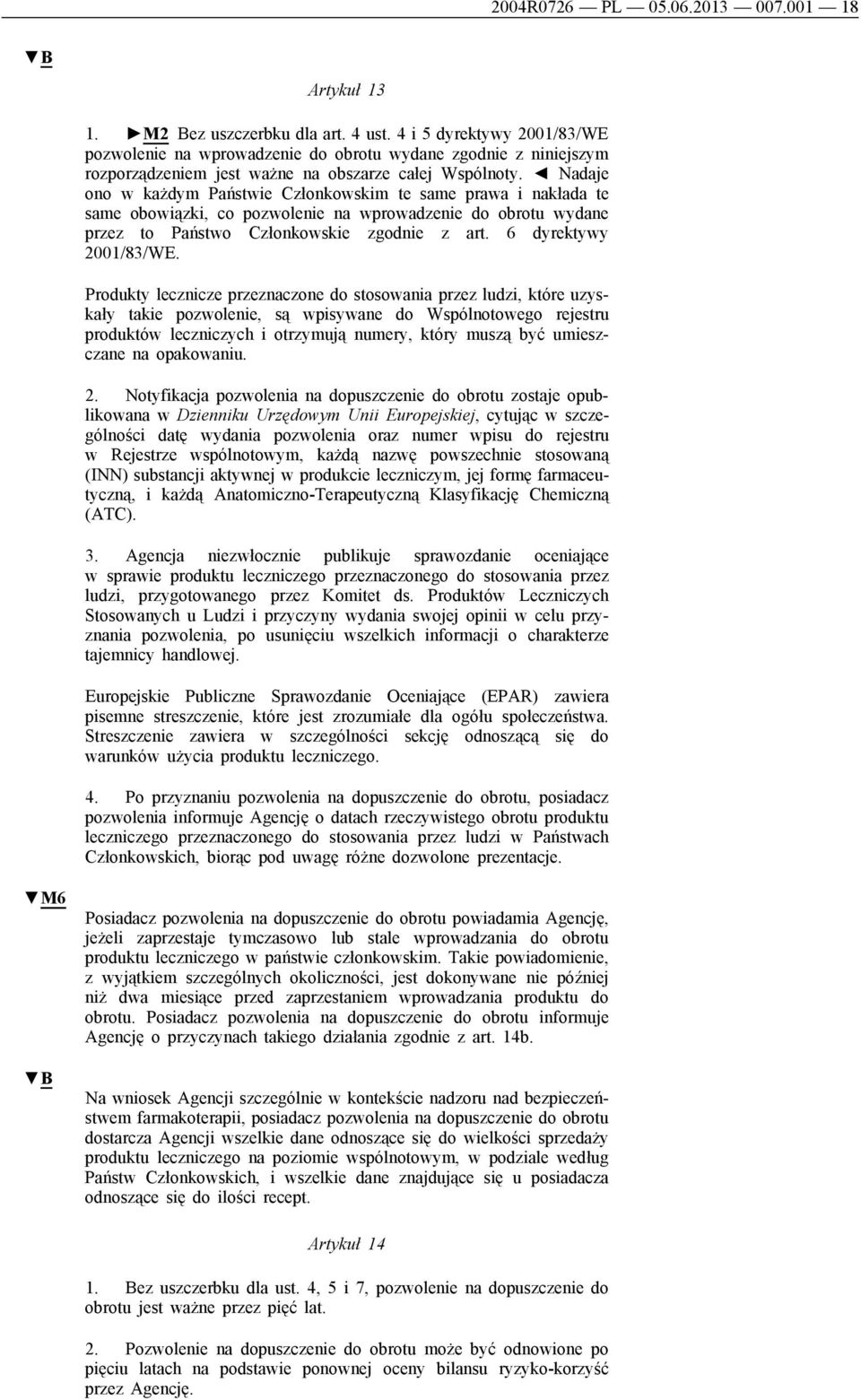 Nadaje ono w każdym Państwie Członkowskim te same prawa i nakłada te same obowiązki, co pozwolenie na wprowadzenie do obrotu wydane przez to Państwo Członkowskie zgodnie z art. 6 dyrektywy 2001/83/WE.