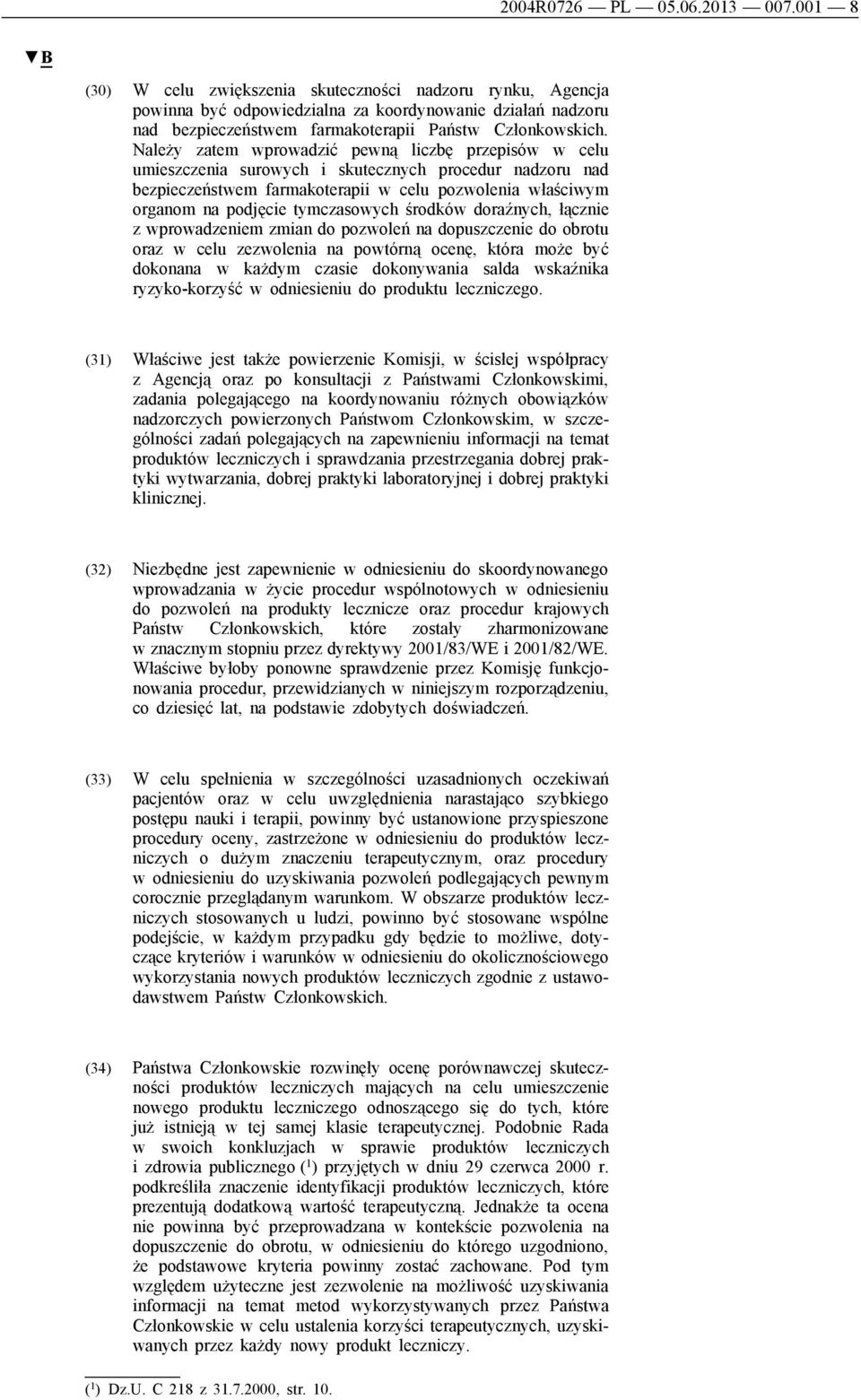 Należy zatem wprowadzić pewną liczbę przepisów w celu umieszczenia surowych i skutecznych procedur nadzoru nad bezpieczeństwem farmakoterapii w celu pozwolenia właściwym organom na podjęcie