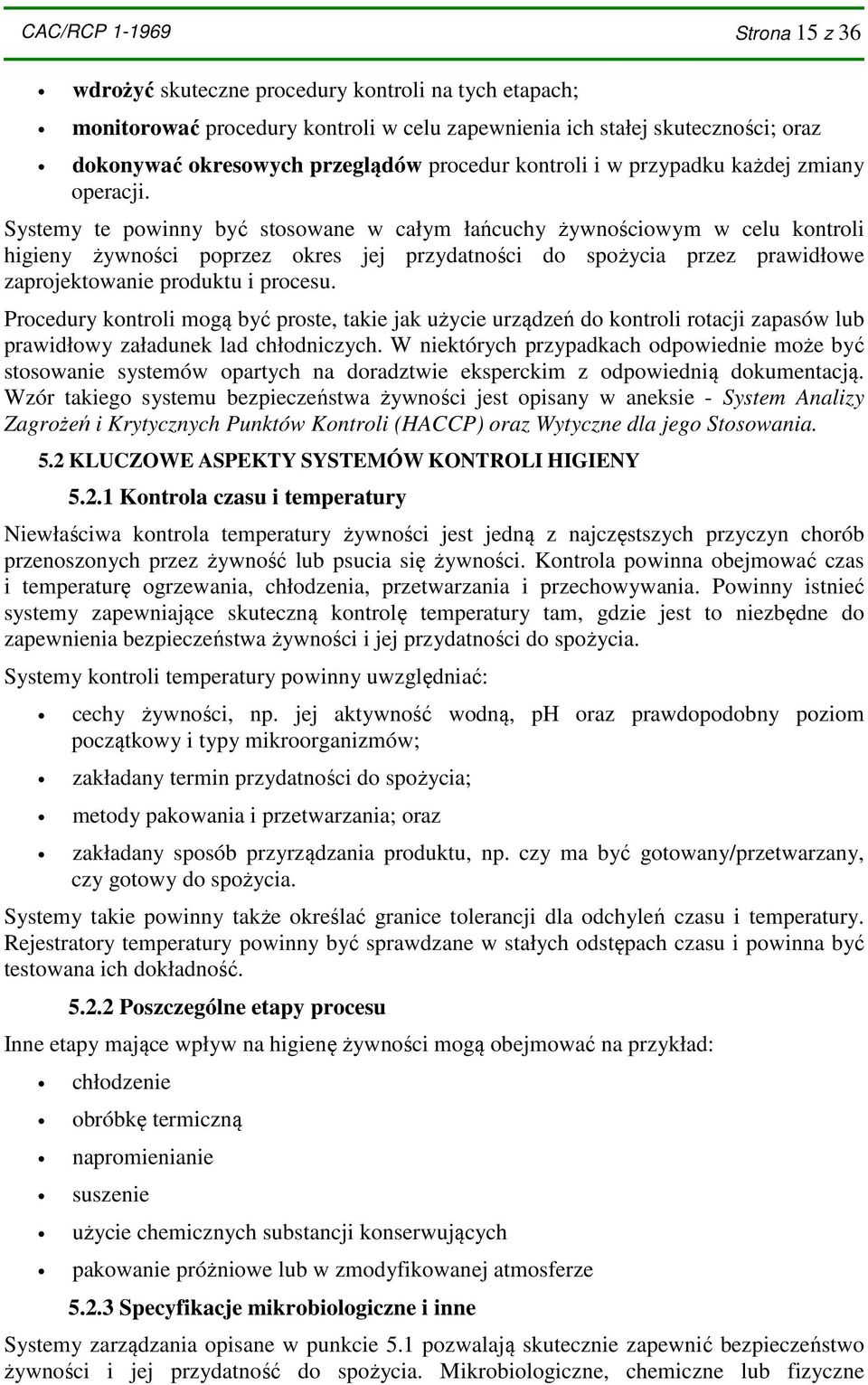 Systemy te powinny być stosowane w całym łańcuchy żywnościowym w celu kontroli higieny żywności poprzez okres jej przydatności do spożycia przez prawidłowe zaprojektowanie produktu i procesu.