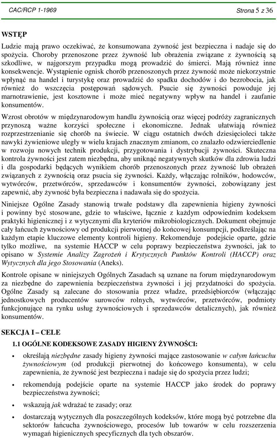 Wystąpienie ognisk chorób przenoszonych przez żywność może niekorzystnie wpłynąć na handel i turystykę oraz prowadzić do spadku dochodów i do bezrobocia, jak również do wszczęcia postępowań sądowych.